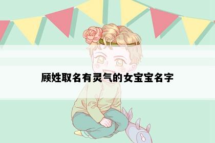 顾姓取名有灵气的女宝宝名字